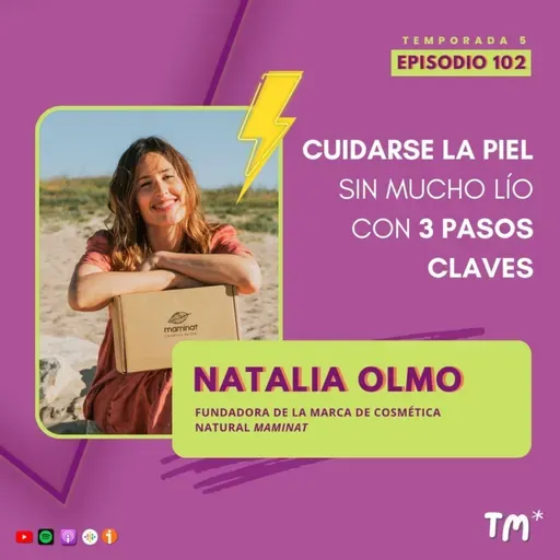EP 102 – Cuidarse la piel sin mucho lío: 3 pasos claves, con Natalia Olmo (@maminat_cosmetica)