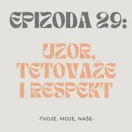 Ep. 29 - Kome se divimo, žene s tetovažama i prema kome imamo respekta