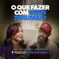 Angela Sirino - cura INTERIOR, saúde mental, psicanalise e o EVANGELHO | Podcast Copiando Jesus