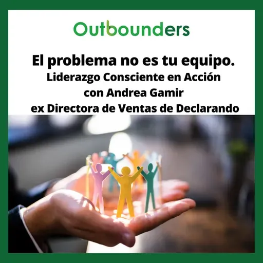 El problema no es tu equipo. Liderazgo Consciente en Acción con Andrea Gamir ex Directora de Ventas de Declarando
