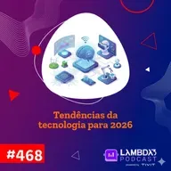 Lambda3 Podcast 468 - Tendências da tecnologia para 2026