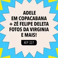 #327: Adele em Copacabana + Zé Felipe deleta fotos da Virginia e mais!