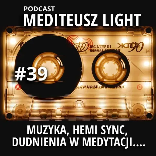 PODCAST MEDITEUSZ LIGHT #39 / MUZYKA, HEMI-SYNC, DUDNIENIA W MEDYTACJACH i ICH ZALETY .....