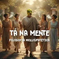 TÁ NA MENTE - EP 06 - Filosofia Moluspatética