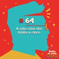 Episódio 64 - A não-crise dos trinta e cinco