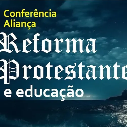 Conferência Aliança 2025 - "Reforma Protestante e Educação" - Parte 3 (FINAL) (Rev. Filipe Fontes)
