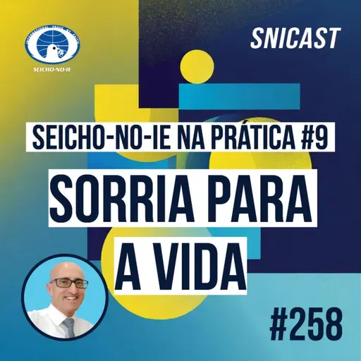 SNICAST #258 - Seicho-No-Ie na Prática #9 - Sorria para a vida