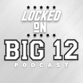Locked On Big 12 | Daily College Football & Basketball Podcast