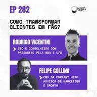 #282 - Como transformar clientes em fãs? | Com Rodrigo Vicentini, CEO e conselheiro de empresas, e Felipe Collins, CMO da Company Hero e advisor de marketing e growth