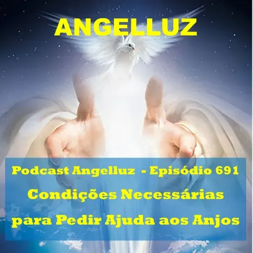 Angelluz –#691 – Condicoes Necessarias para Pedir Ajuda aos Anjos