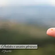 Pedidos e anseios gloriosos - Parte 3