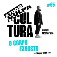 É Tudo Culpa da Cultura: O CORPO EXAUSTO