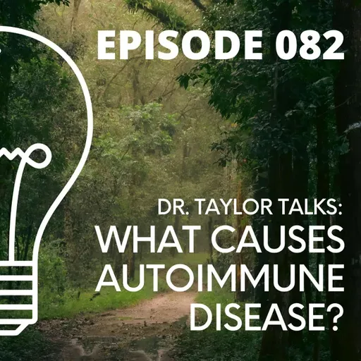 082-Dr. Taylor Talks: What Causes Autoimmune Disease?