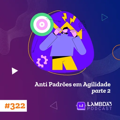#322 - Anti Padrões em Agilidade - Parte 2