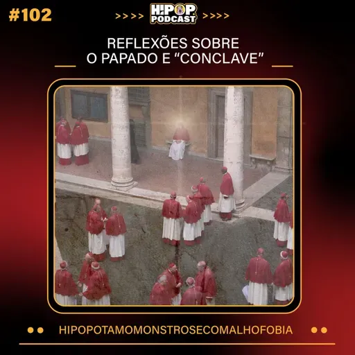 Hipop 102 - Reflexões sobre o Papado e "Conclave"