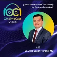 #83. Dr. Julio César Moreno - ¿Cómo convertirse en Cirujano de Catarata Refractivo? - OftalmoCast