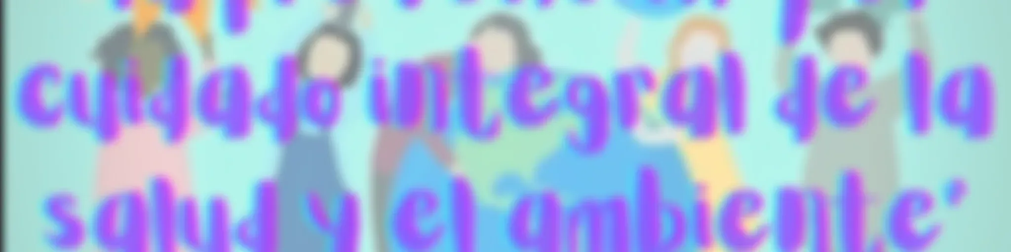 “La prevención y cuidado integral de la salud y del ambiente”