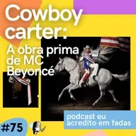 EP Nº 75 - Beyoncé foi luz em Cowboy carter? O AOTY vem?