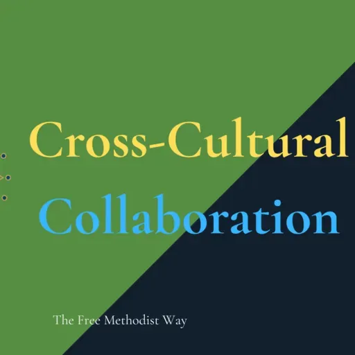 Cross-Cultural Collaboration: The Free Methodist Way, Pt 5