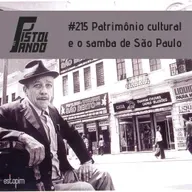 Pistolando #215 - Patrimônio cultural e o samba de São Paulo