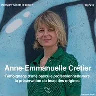 #245 - Anne-Emmanuelle Crétier, témoignage d'une bascule professionnelle vers la préservation du beau des origines