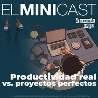 Productividad real vs. proyectos perfectos