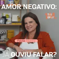 T3 Ep. 06 Amor negativo: já ouviu falar? - Por Cora Tizzi