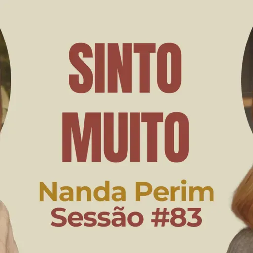Sinto Muito com Nanda Perim - Parece Terapia | Sessão #83