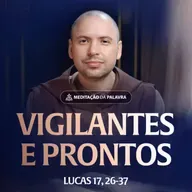 Vigilantes e prontos | (Lucas 17, 26-37) #2529 | Meditação da Palavra