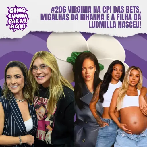 #206 VIRGINIA NA CPI DAS BETS, MIGALHAS DA RIHANNA E A FILHA DA LUDMILLA NASCEU!