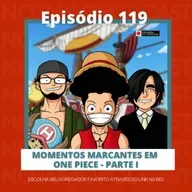 Ep. 119 - Momentos marcantes em One Piece - Parte l