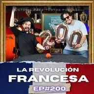 La Revolución Francesa - Ep.#200 - Historia para Tontos Podcast