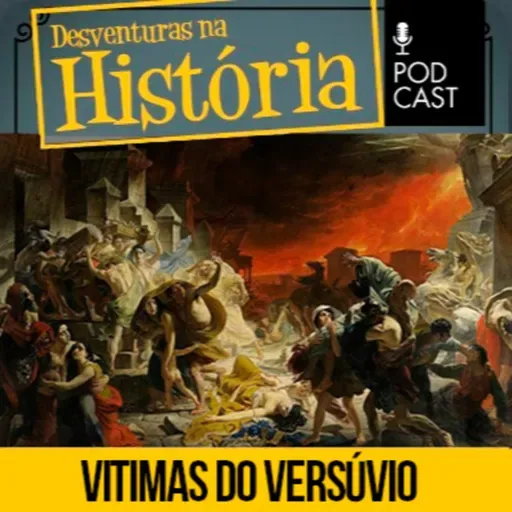 #113 Desventuras na História: O engano com a identidade das vítimas da erupção do Vesúvio, em Pompeia