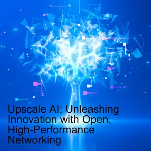 Upscale AI: Unleashing Innovation with Open, High-Performance Networking