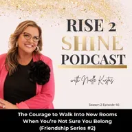 S2 Ep. 46 | The Courage to Walk Into New Rooms When You’re Not Sure You Belong (Friendship Series #2)