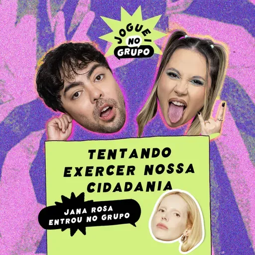 #139 - Tentando Exercer Nossa Cidadania com Jana Rosa - Joguei no Grupo