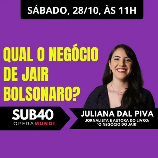 JULIANA DAL PIVA: QUAL O NEGÓCIO DE JAIR BOLSONARO? - SUB40 - 28/10/23