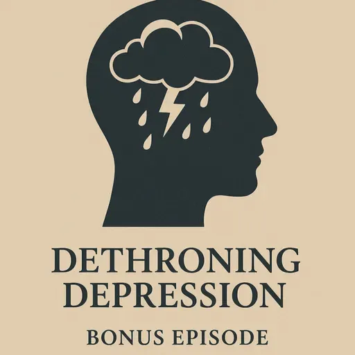 DETHRONING DEPRESSION | BONUS EPISODE