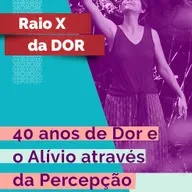 RX da Dor 98 - 49 anos de Dor e o alívio através da Percepção