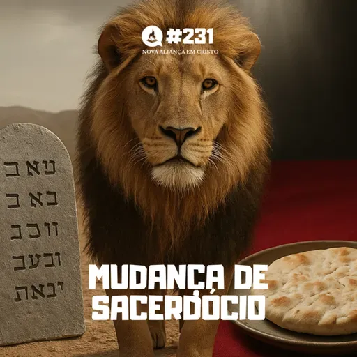 Mudança de sacerdócio #231 | Nova aliança em Cristo