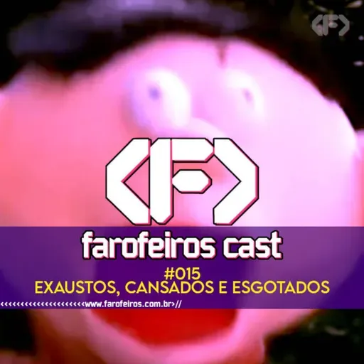 Exaustos, cansados e esgotados - Farofeiros Cast #015