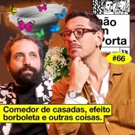 #66: COMEDOR DE CASADAS, EFEITO BORBOLETA E OUTRAS COISAS