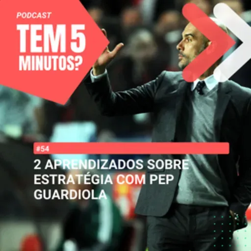 #54 - 2 Aprendizados sobre Estratégia com Pep Guardiola