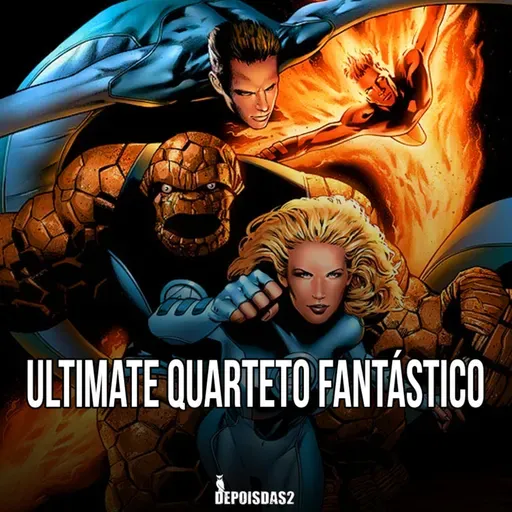 Episódio #131 | Ultimate Quarteto Fantástico: uma reinvenção interessante do grupo