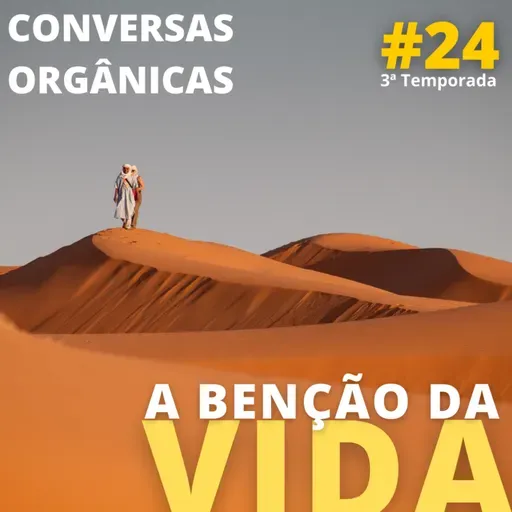 Conversas Orgânicas 3T-24 - A benção da vida 