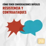 319 - Cómo tener conversaciones difíciles: "Resistencia y contraataques"