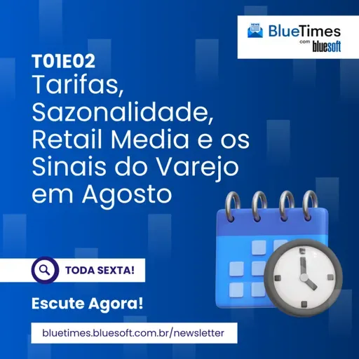 Bluetimes Talks #02 — Tarifas, sazonalidade, retail media e os sinais do varejo em agosto