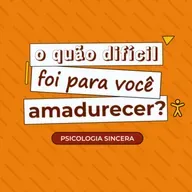 O quão difícil foi para você amadurecer?