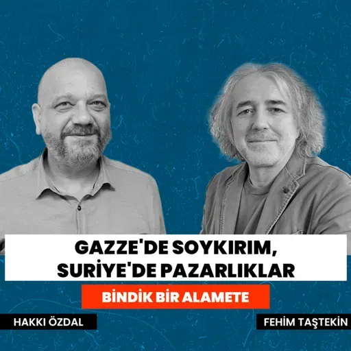 Gazze'de soykırım, Suriye'de pazarlıklar | Bindik Bir Alamete #8 | Fehim Taştekin - Hakkı Özdal