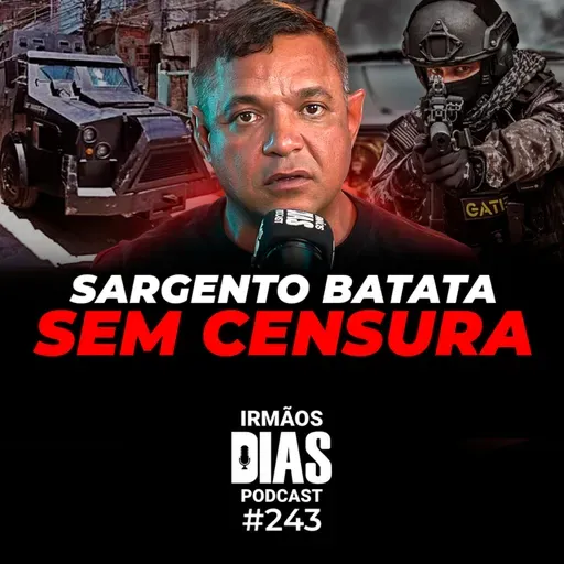 O CAOS DA SEGURANÇA PÚBLICA NO BRASIL (SARGENTO BATATA) - Irmãos Dias Podcast #243